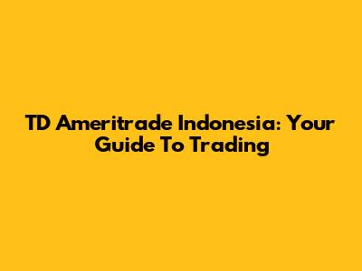 TD Ameritrade Indonesia: Your Guide To Trading