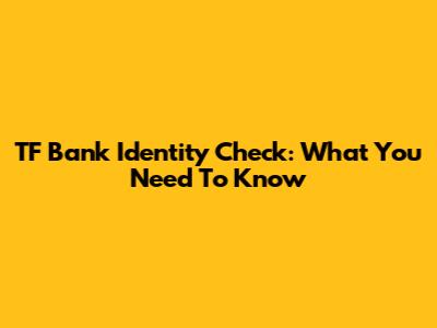 TF Bank Identity Check: What You Need To Know