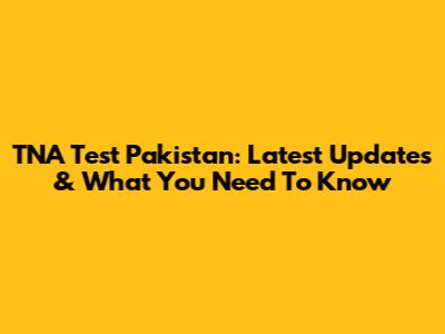 TNA Test Pakistan: Latest Updates & What You Need To Know
