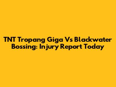 TNT Tropang Giga Vs Blackwater Bossing: Injury Report Today