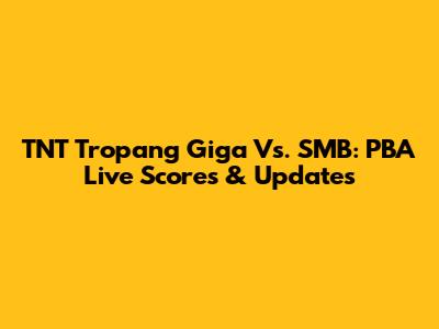 TNT Tropang Giga Vs. SMB: PBA Live Scores & Updates
