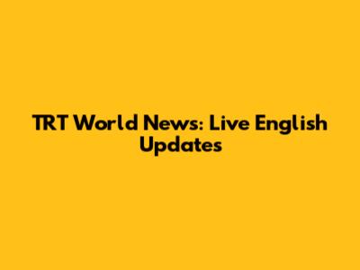 TRT World News: Live English Updates