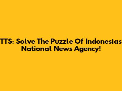 TTS: Solve The Puzzle Of Indonesia's National News Agency!