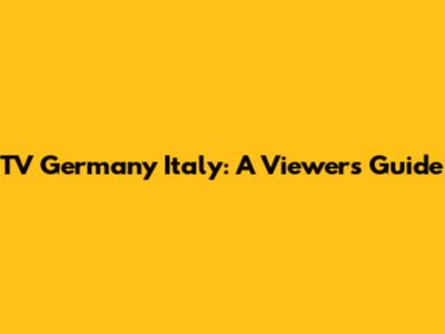 TV Germany Italy: A Viewer's Guide