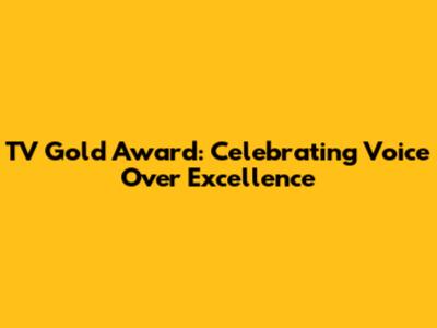 TV Gold Award: Celebrating Voice Over Excellence