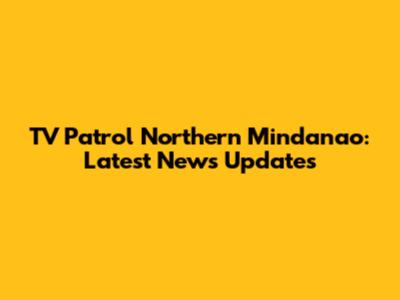 TV Patrol Northern Mindanao: Latest News Updates