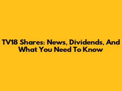 TV18 Shares: News, Dividends, And What You Need To Know