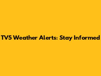 TV5 Weather Alerts: Stay Informed