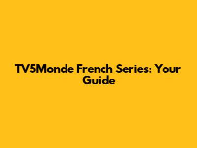 TV5Monde French Series: Your Guide