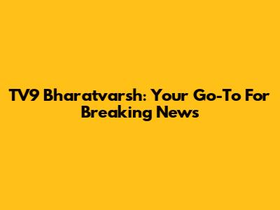 TV9 Bharatvarsh: Your Go-To For Breaking News