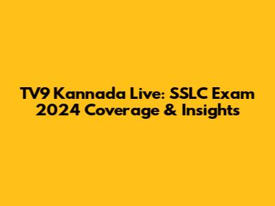 TV9 Kannada Live: SSLC Exam 2024 Coverage & Insights