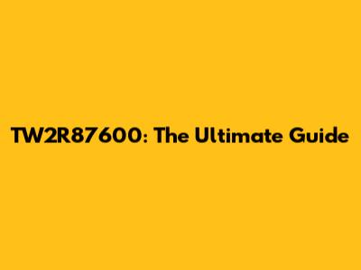 TW2R87600: The Ultimate Guide