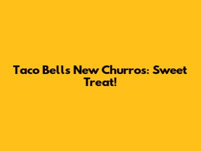Taco Bell's New Churros: Sweet Treat!