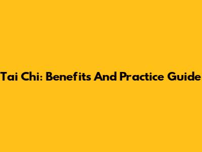 Tai Chi: Benefits And Practice Guide