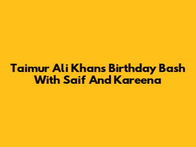 Taimur Ali Khan's Birthday Bash With Saif And Kareena