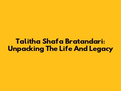 Talitha Shafa Bratandari: Unpacking The Life And Legacy