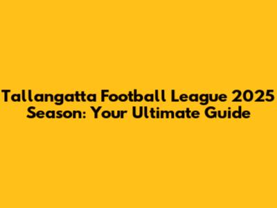 Tallangatta Football League 2025 Season: Your Ultimate Guide