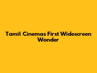 Tamil Cinema's First Widescreen Wonder