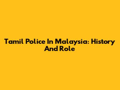 Tamil Police In Malaysia: History And Role