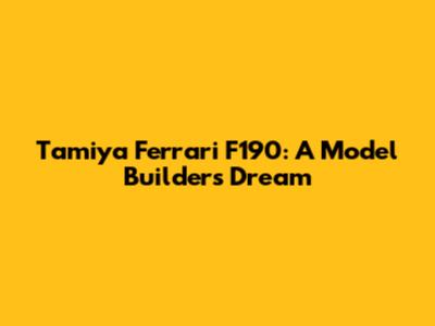 Tamiya Ferrari F190: A Model Builder's Dream