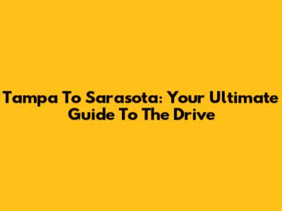 Tampa To Sarasota: Your Ultimate Guide To The Drive