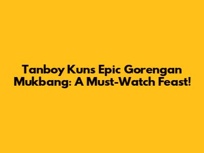 Tanboy Kun's Epic Gorengan Mukbang: A Must-Watch Feast!