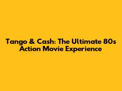 Tango & Cash: The Ultimate 80s Action Movie Experience