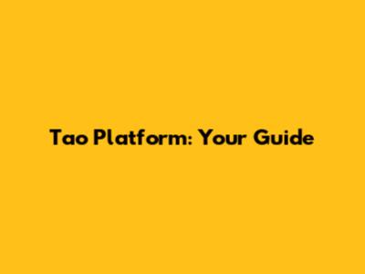 Tao Platform: Your Guide