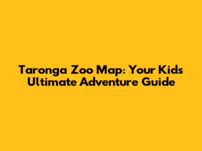 Taronga Zoo Map: Your Kids' Ultimate Adventure Guide