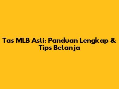 Tas MLB Asli: Panduan Lengkap & Tips Belanja