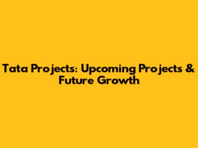Tata Projects: Upcoming Projects & Future Growth
