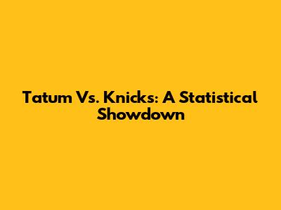 Tatum Vs. Knicks: A Statistical Showdown