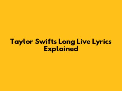 Taylor Swift's "Long Live" Lyrics Explained