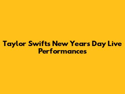 Taylor Swift's 'New Year's Day' Live Performances