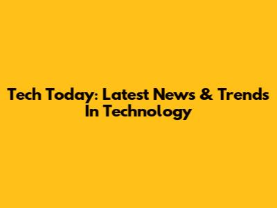 Tech Today: Latest News & Trends In Technology
