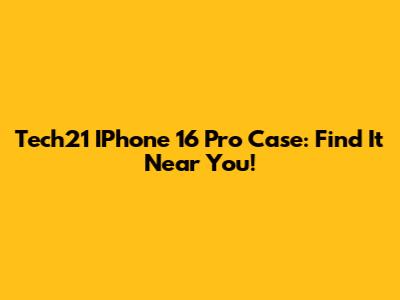 Tech21 IPhone 16 Pro Case: Find It Near You!