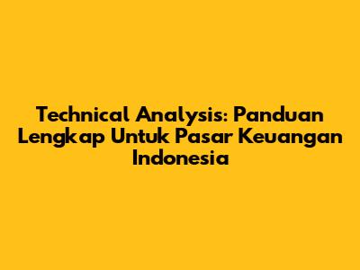Technical Analysis: Panduan Lengkap Untuk Pasar Keuangan Indonesia