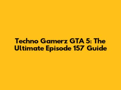 Techno Gamerz GTA 5: The Ultimate Episode 157 Guide