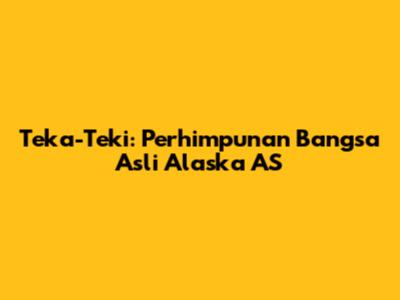 Teka-Teki: Perhimpunan Bangsa Asli Alaska AS