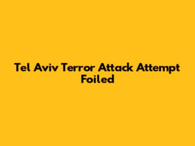 Tel Aviv Terror Attack Attempt Foiled