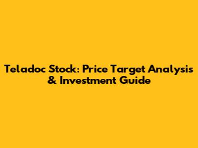 Teladoc Stock: Price Target Analysis & Investment Guide