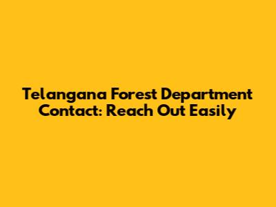 Telangana Forest Department Contact: Reach Out Easily