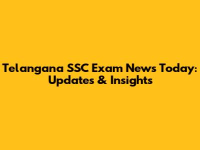 Telangana SSC Exam News Today: Updates & Insights