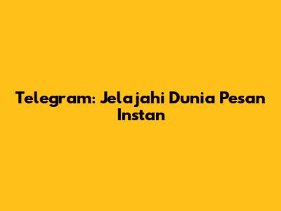 Telegram: Jelajahi Dunia Pesan Instan