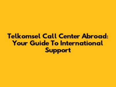 Telkomsel Call Center Abroad: Your Guide To International Support
