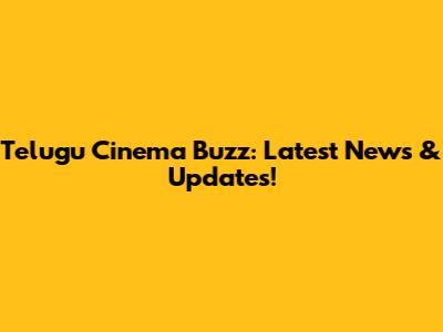 Telugu Cinema Buzz: Latest News & Updates!