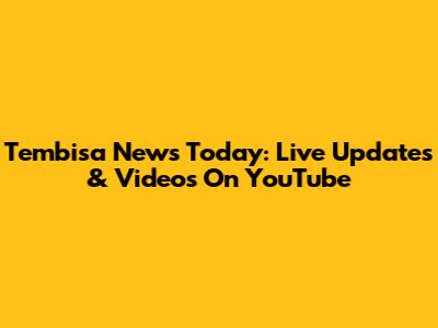 Tembisa News Today: Live Updates & Videos On YouTube
