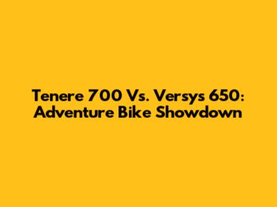 Tenere 700 Vs. Versys 650: Adventure Bike Showdown
