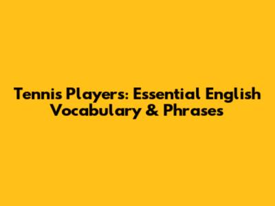 Tennis Players: Essential English Vocabulary & Phrases