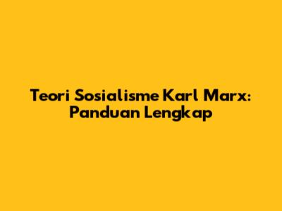 Teori Sosialisme Karl Marx: Panduan Lengkap
